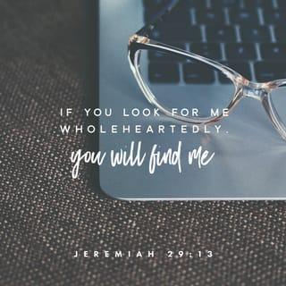 Jeremiah 29:13 - You will seek me and find me when you seek me with all your heart.
