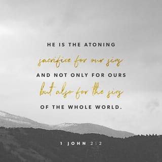 1 John 2:2 - He is God’s way of dealing with our sins, not only ours but the sins of the whole world.