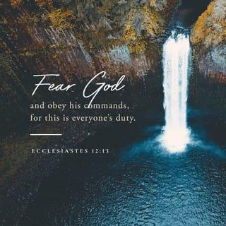 Ecclesiastes 12:13 - Now all has been heard;
here is the conclusion of the matter:
Fear God and keep his commandments,
for this is the duty of all mankind.