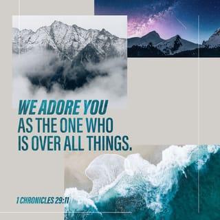 1 Chronicles 29:11-12 - Yours, O LORD, is the greatness, the power, the glory, the victory, and the majesty. Everything in the heavens and on earth is yours, O LORD, and this is your kingdom. We adore you as the one who is over all things. Wealth and honor come from you alone, for you rule over everything. Power and might are in your hand, and at your discretion people are made great and given strength.