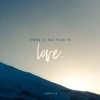 1 John 4:18 - There is no fear in love; instead, perfect love drives out fear, because fear involves punishment. So the one who fears has not reached perfection in love.