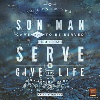 Matthew 20:28 - just as the Son of Man did not come to be served, but to serve, and to give His life a ransom for many.”