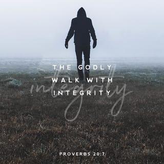 Proverbs 20:7 - The righteous who walks in his integrity—
blessed are his children after him!