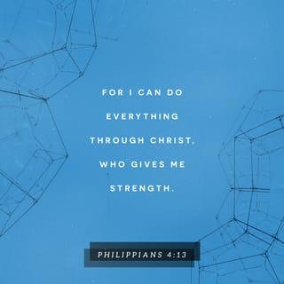 Philippians 4:13 - I can do all things in him that strengtheneth me.