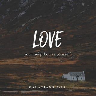 Galatians 5:14-15 - For the whole law is fulfilled in one word: “You shall love your neighbor as yourself.” But if you bite and devour one another, watch out that you are not consumed by one another.
