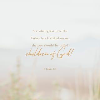 1 John 3:1 - See what kind of love the Father has given to us in that we should be called God’s children, and that is what we are! Because the world didn’t recognize him, it doesn’t recognize us.