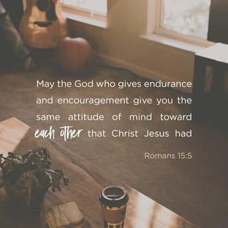 Romans 15:5-6 - May the God of endurance and encouragement grant you to live in such harmony with one another, in accord with Christ Jesus, that together you may with one voice glorify the God and Father of our Lord Jesus Christ.