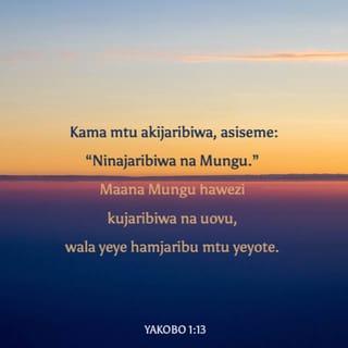 Yakobo 1:13 - Kama mtu akijaribiwa, asiseme: “Ninajaribiwa na Mungu.” Maana Mungu hawezi kujaribiwa na uovu, wala yeye hamjaribu mtu yeyote.