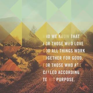 Romans 8:28 - And we know that God causes everything to work together for the good of those who love God and are called according to his purpose for them.