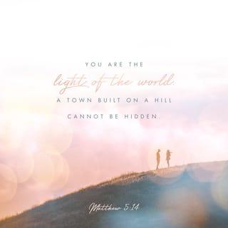 Matthew 5:14 - Ye are the light of the world. A city that is set on an hill cannot be hid.