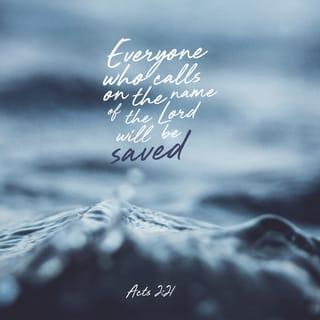 Acts of the Apostles 2:21 - But everyone who calls on the name of the LORD
will be saved.’