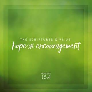 Romans 15:4 - For whatever was written in former days was written for our instruction, that through endurance and through the encouragement of the Scriptures we might have hope.
