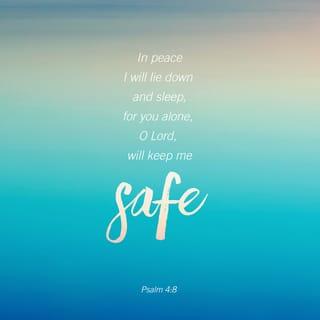 Psalm 4:8 - In peace I will both lie down and sleep;
for you alone, O LORD, make me dwell in safety.