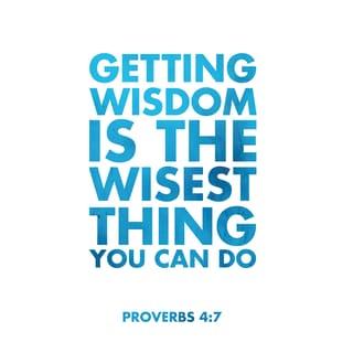 Proverbs 4:7-13 - Wisdom is the principal thing;
Therefore get wisdom.
And in all your getting, get understanding.
Exalt her, and she will promote you;
She will bring you honor, when you embrace her.
She will place on your head an ornament of grace;
A crown of glory she will deliver to you.”
Hear, my son, and receive my sayings,
And the years of your life will be many.
I have taught you in the way of wisdom;
I have led you in right paths.
When you walk, your steps will not be hindered,
And when you run, you will not stumble.
Take firm hold of instruction, do not let go;
Keep her, for she is your life.