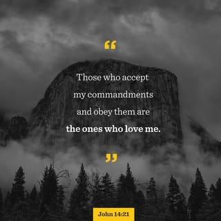 John 14:21 - Whoever has my commandments and keeps them, he it is who loves me. And he who loves me will be loved by my Father, and I will love him and manifest myself to him.”