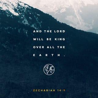 Zechariah 14:9 - And the LORD will be king over all the earth. On that day the LORD will be one and his name one.
