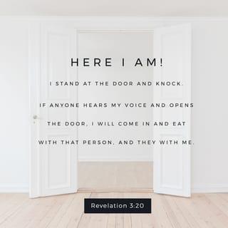 Revelation 3:20-22 - Look! I’m standing at the door and knocking. If any hear my voice and open the door, I will come in to be with them, and will have dinner with them, and they will have dinner with me. As for those who emerge victorious, I will allow them to sit with me on my throne, just as I emerged victorious and sat down with my Father on his throne. If you can hear, listen to what the Spirit is saying to the churches.”