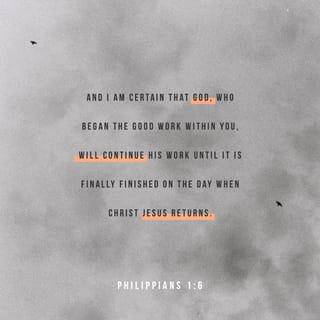 Philippians 1:5-6 - for your fellowship in the gospel from the first day until now; being confident of this very thing, that he which hath begun a good work in you will perform it until the day of Jesus Christ