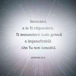 Geremia 33:3 - “Invocami, e io ti risponderò, ti annuncerò cose grandi e impenetrabili che tu non conosci”.