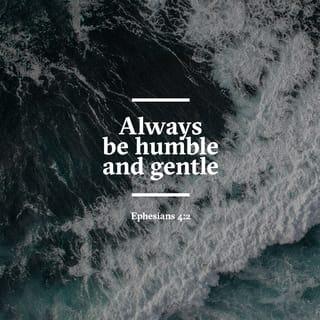 Ephesians 4:2-3 - Be completely humble and gentle; be patient, bearing with one another in love. Make every effort to keep the unity of the Spirit through the bond of peace.