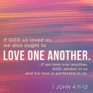 1 John 4:12 - No one has ever seen God. If we love one another, God remains in us and his love is made complete in us.
