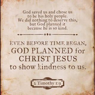 2 Timothy 1:9 - He has saved us and called us to a holy life—not because of anything we have done but because of his own purpose and grace. This grace was given us in Christ Jesus before the beginning of time