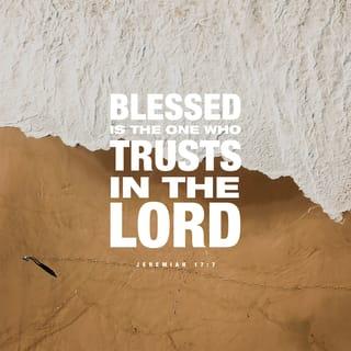 Jeremiah 17:7 - “But blessed is the one who trusts in the LORD,
whose confidence is in him.