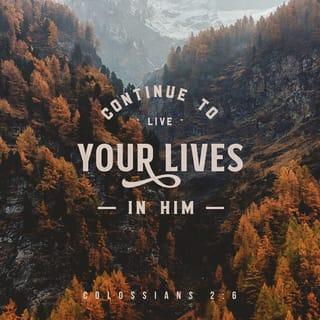Colossians 2:6 - So then, just as you received Christ Jesus as Lord, continue to live your lives in him
