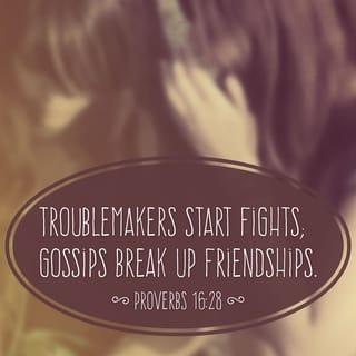 Proverbs 16:28 - A perverse person stirs up conflict,
and a gossip separates close friends.