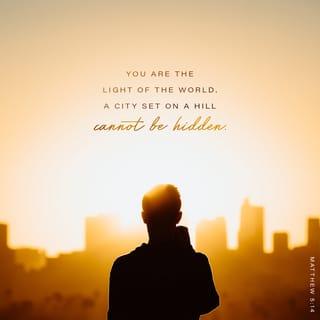 Matthew 5:14-16 - “You are the light of the world. A city set on a hill cannot be hidden. Nor do people light a lamp and put it under a basket, but on a stand, and it gives light to all in the house. In the same way, let your light shine before others, so that they may see your good works and give glory to your Father who is in heaven.