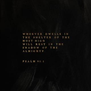 Psalms 91:1 - One who dwells in the shelter of the Most High
Will lodge in the shadow of the Almighty.