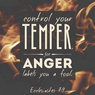 Ecclesiastes 7:9 - Do not hasten in your spirit to be angry,
For anger rests in the bosom of fools.