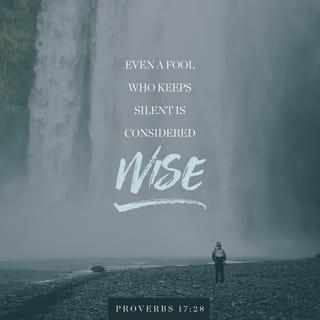 Proverbs 17:28 - Even a fool is counted wise when he holds his peace;
When he shuts his lips, he is considered perceptive.