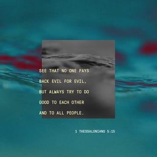 1 Thessalonians 5:15 - See that none render evil for evil unto any man; but ever follow that which is good, both among yourselves, and to all men.