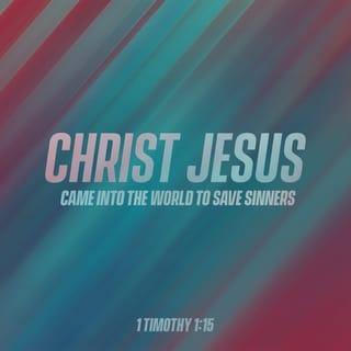 1 Timothy 1:15 - The saying is trustworthy and deserving of full acceptance, that Christ Jesus came into the world to save sinners, of whom I am the foremost.