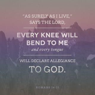 Romans 14:11 - For it is written:
“As I live, says the LORD,
Every knee shall bow to Me,
And every tongue shall confess to God.”