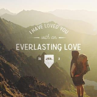 Jeremiah 31:3 - The Lord appeared from of old to me [Israel], saying, Yes, I have loved you with an everlasting love; therefore with loving-kindness have I drawn you and continued My faithfulness to you. [Deut. 7:8.]