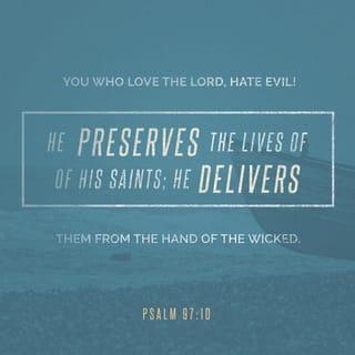 Psalms 97:10 - You who love the LORD, hate evil!
He preserves the lives of His devoted ones;
He delivers them from the hand of the wicked.