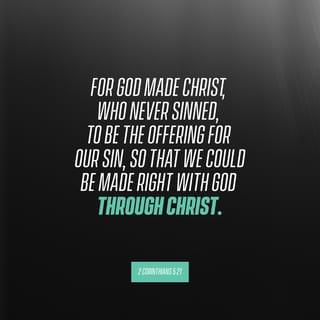 II Corinthians 5:20-21 - Now then, we are ambassadors for Christ, as though God were pleading through us: we implore you on Christ’s behalf, be reconciled to God. For He made Him who knew no sin to be sin for us, that we might become the righteousness of God in Him.