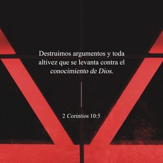 2 Corintios 10:5 - Destruimos argumentos y toda altivez que se levanta contra el conocimiento de Dios, y llevamos cautivo todo pensamiento para que obedezca a Cristo.