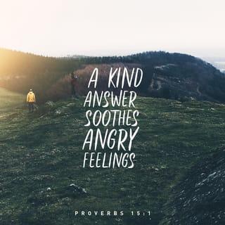Proverbs 15:1 - A sensitive answer turns back wrath,
but an offensive word stirs up anger.