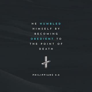 Philippians 2:8 - And being found in human form, he humbled himself by becoming obedient to the point of death, even death on a cross.