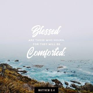 Matthew 5:4 - God blesses those who mourn,
for they will be comforted.
