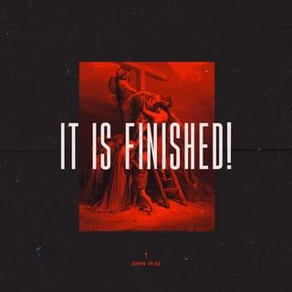 John 19:30 - When Jesus had received the sour wine, He said, It is finished! And He bowed His head and gave up His spirit.