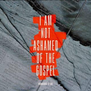Romans 1:16 - For I am not ashamed of the gospel, because it is the power of God that brings salvation to everyone who believes: first to the Jew, then to the Gentile.