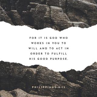 Philippians 2:13 - God is working in you. He wants your plans and your acts to fulfill his good purpose.