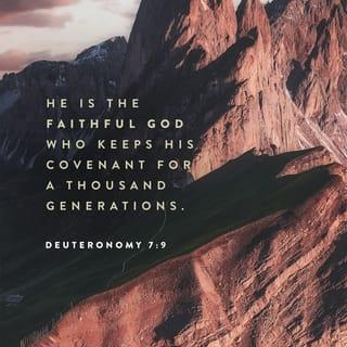 Deuteronomy 7:9 - Know therefore that the LORD your God is God; he is the faithful God, keeping his covenant of love to a thousand generations of those who love him and keep his commandments.