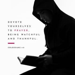 Colossians 4:2 - Devote yourselves to prayer, being watchful and thankful.