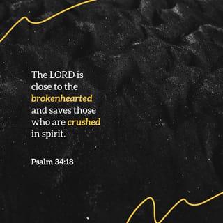 Psalm 34:18 - The LORD is nigh unto them that are of a broken heart;
And saveth such as be of a contrite spirit.