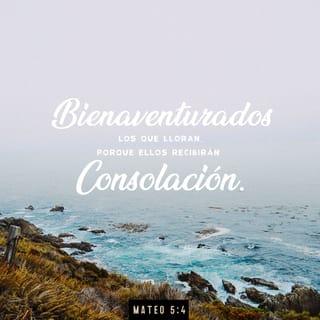 S. Mateo 5:4 - Bienaventurados los que lloran, porque ellos recibirán consolación.